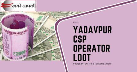 Yadavpur CSP operator Loot-यादवपुर सीएसपी संचालक लूटकांड