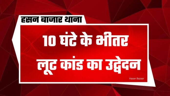 Tej Pratap Yadav rally - हसन बाजार थाना पुलिस ने 10 घंटे के भीतर लूट कांड का किया उद्वेदन, दो गिरफ्तार