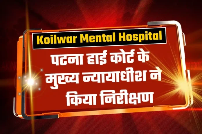 Koilwar Mental Hospital - - Inspected by the Chief Justice of Patna High Court
