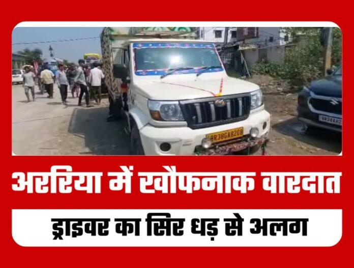 Araria Bihar - बिहार के अररिया में खौफनाक वारदात: ठेले वाले ने ड्राइवर का सिर धड़ से कर दिया अलग, फिर भीड़ ने कर दी मॉब लिंचिंग